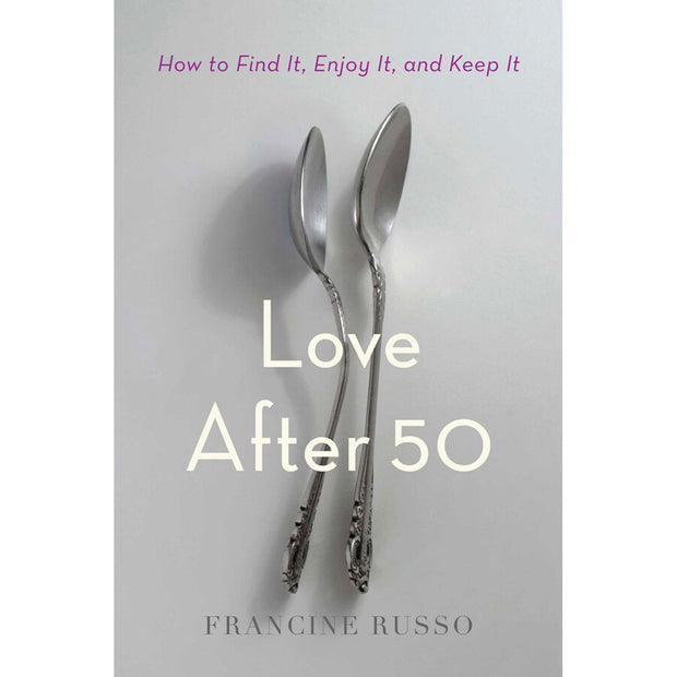 Love After 50: How to Find It, Enjoy It, and Keep It